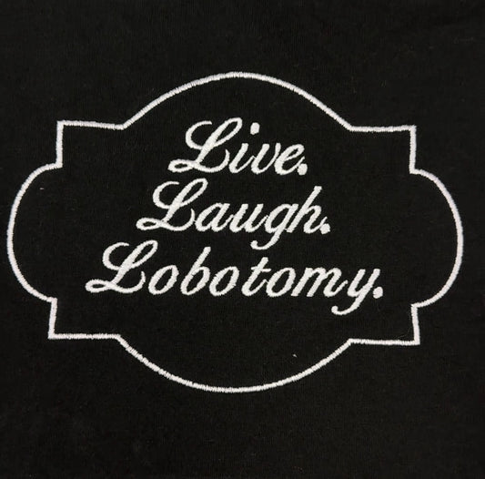 Live. Laugh. Lobotomy. 💕